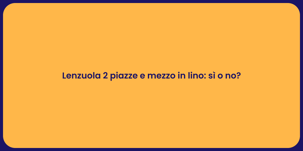 Lenzuola 2 piazze e mezzo in lino: sì o no?
