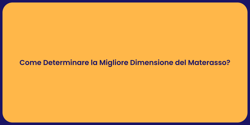 Come Determinare la Migliore Dimensione del Materasso?