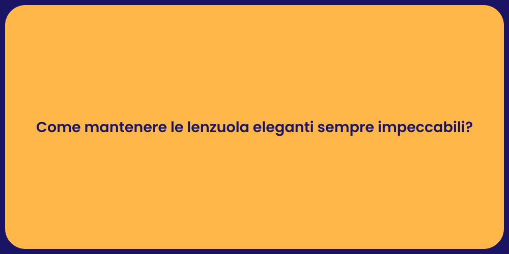 Come mantenere le lenzuola eleganti sempre impeccabili?
