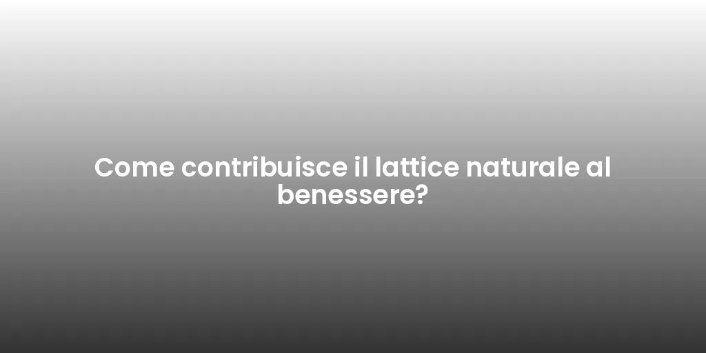 Come contribuisce il lattice naturale al benessere?