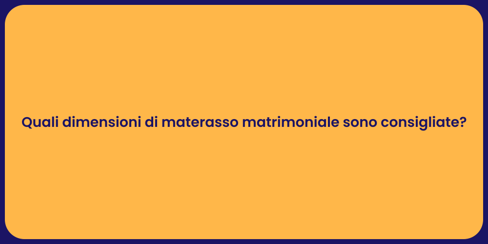 Quali dimensioni di materasso matrimoniale sono consigliate?