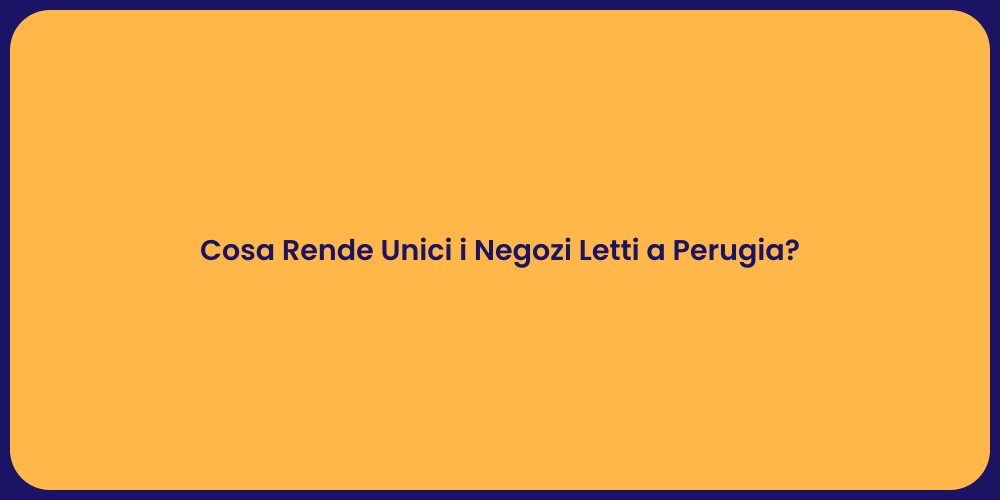 Cosa Rende Unici i Negozi Letti a Perugia?