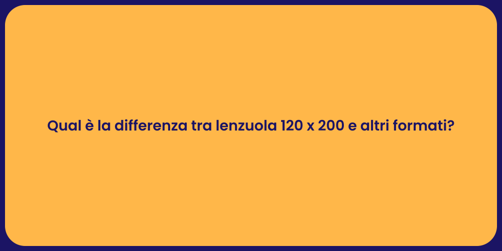 Qual è la differenza tra lenzuola 120 x 200 e altri formati?