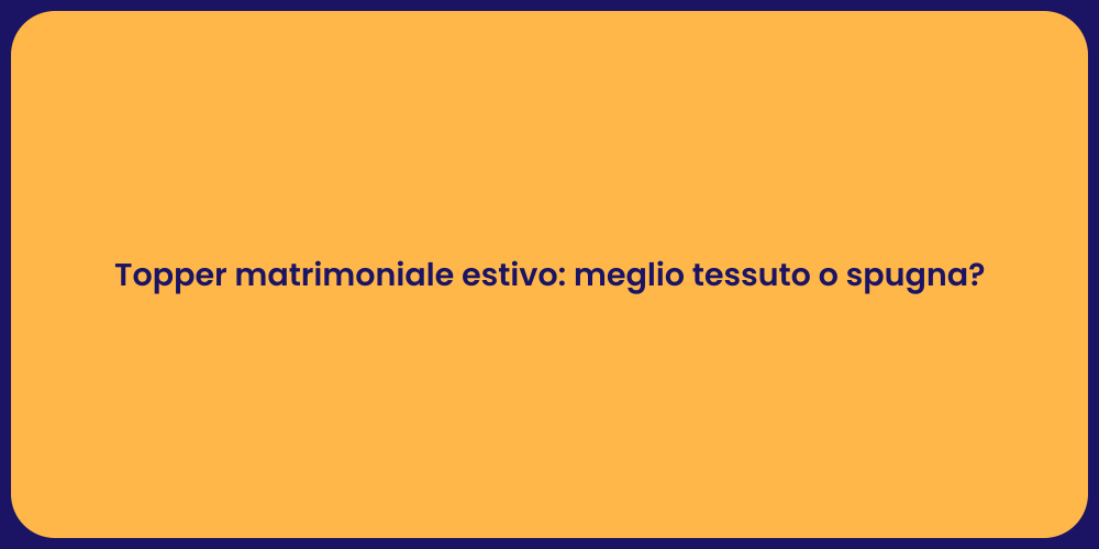 Topper matrimoniale estivo: meglio tessuto o spugna?