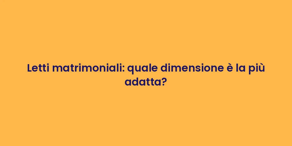 Letti matrimoniali: quale dimensione è la più adatta?