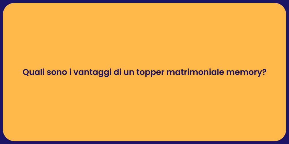 Quali sono i vantaggi di un topper matrimoniale memory?