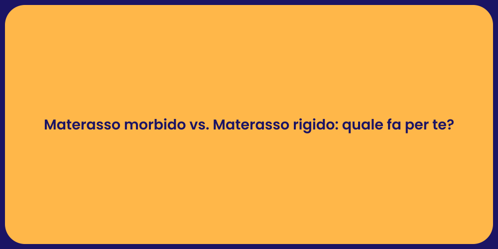 Materasso morbido vs. Materasso rigido: quale fa per te?