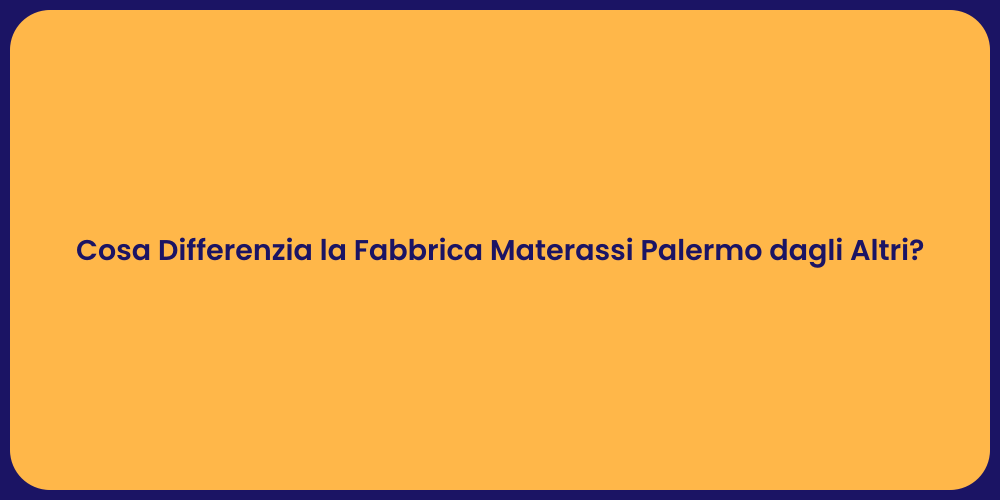 Cosa Differenzia la Fabbrica Materassi Palermo dagli Altri?
