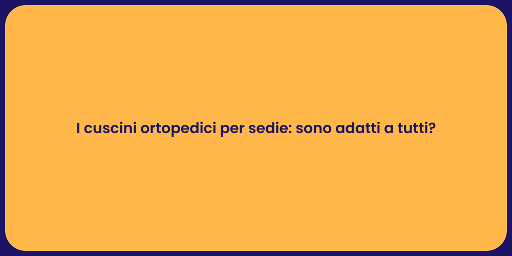 I cuscini ortopedici per sedie: sono adatti a tutti?