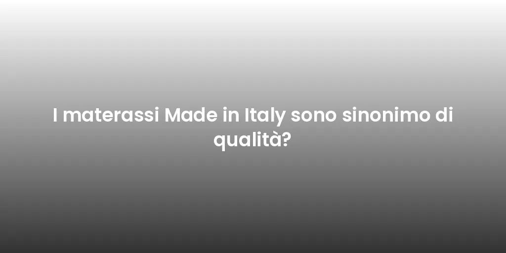 I materassi Made in Italy sono sinonimo di qualità?