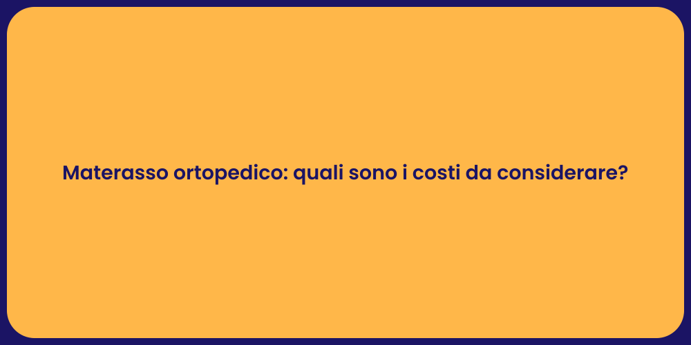 Materasso ortopedico: quali sono i costi da considerare?