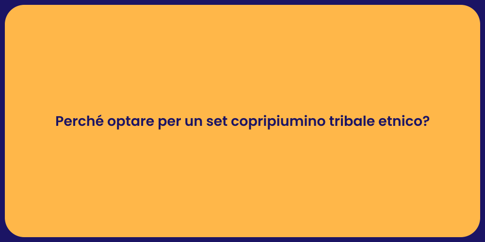 Perché optare per un set copripiumino tribale etnico?