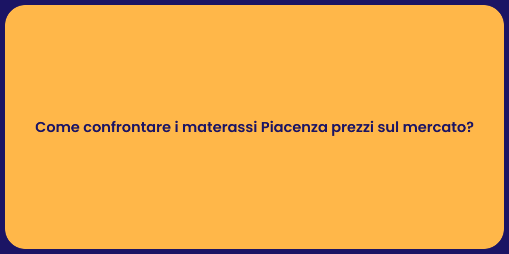 Come confrontare i materassi Piacenza prezzi sul mercato?