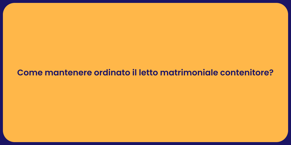 Come mantenere ordinato il letto matrimoniale contenitore?