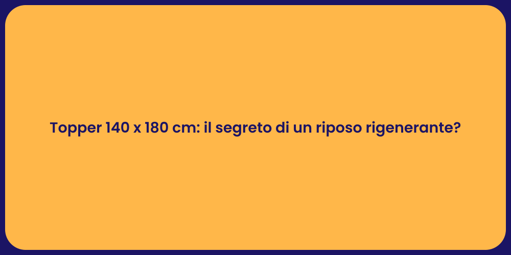 Topper 140 x 180 cm: il segreto di un riposo rigenerante?