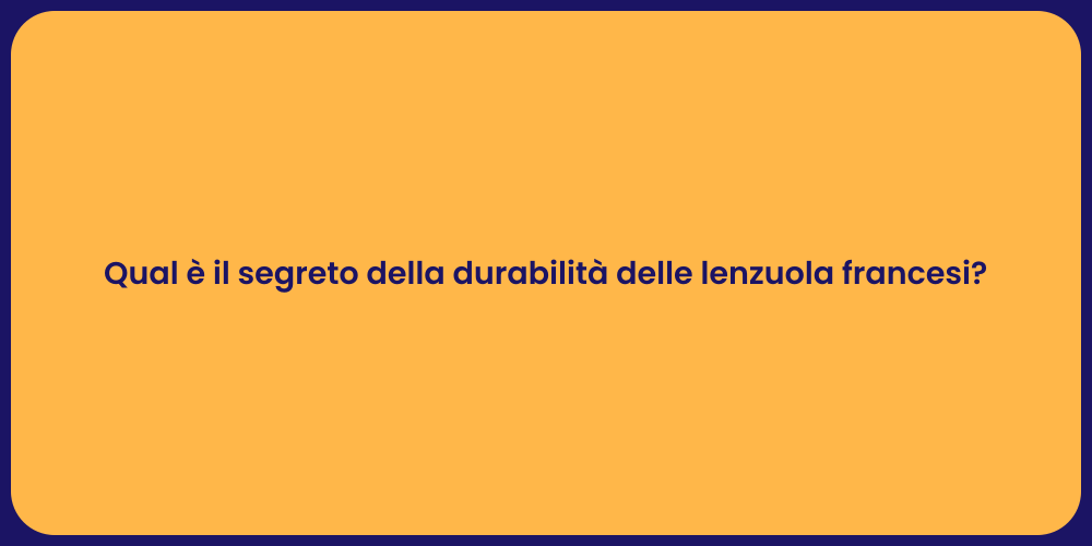 Qual è il segreto della durabilità delle lenzuola francesi?