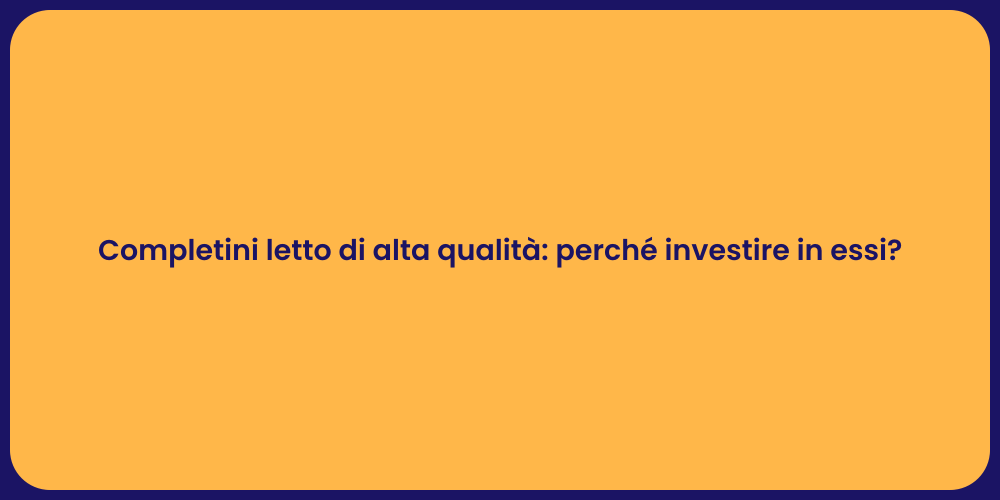 Completini letto di alta qualità: perché investire in essi?
