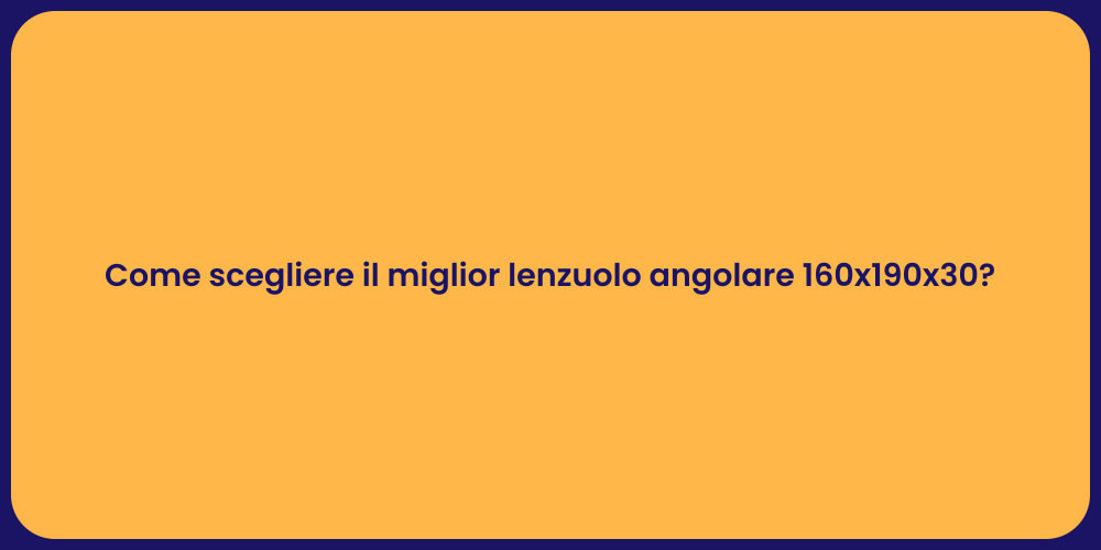 Come scegliere il miglior lenzuolo angolare 160x190x30?