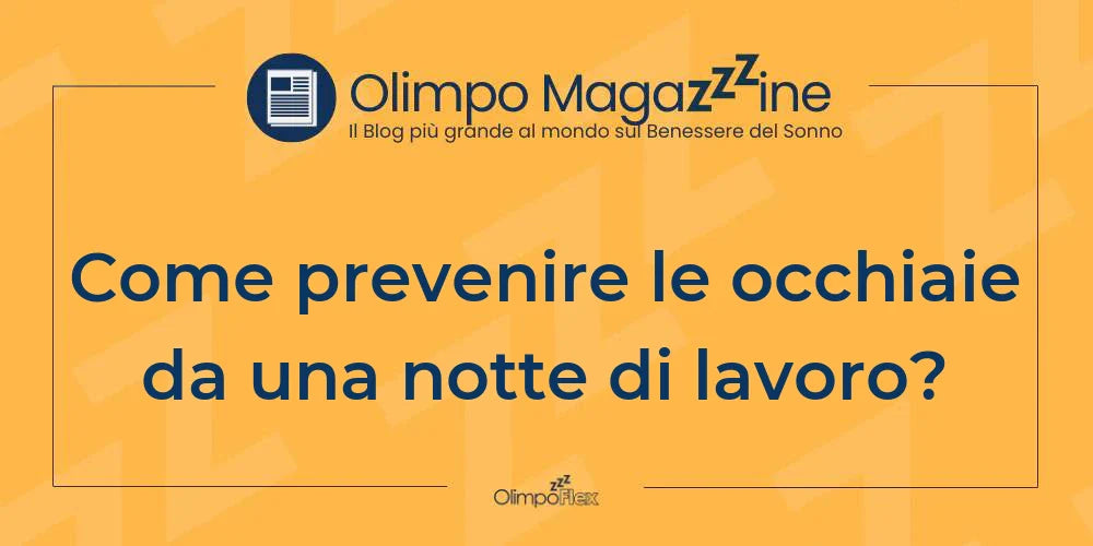 Come prevenire le occhiaie da una notte di lavoro?