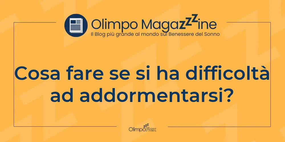 Cosa fare se si ha difficoltà ad addormentarsi?