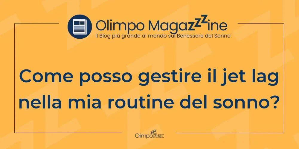 Come posso gestire il jet lag nella mia routine del sonno?