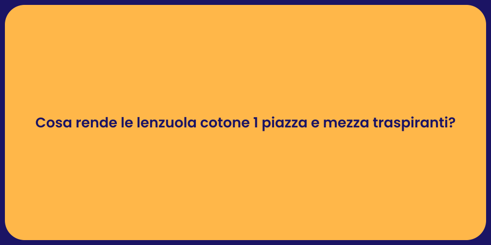 Cosa rende le lenzuola cotone 1 piazza e mezza traspiranti?