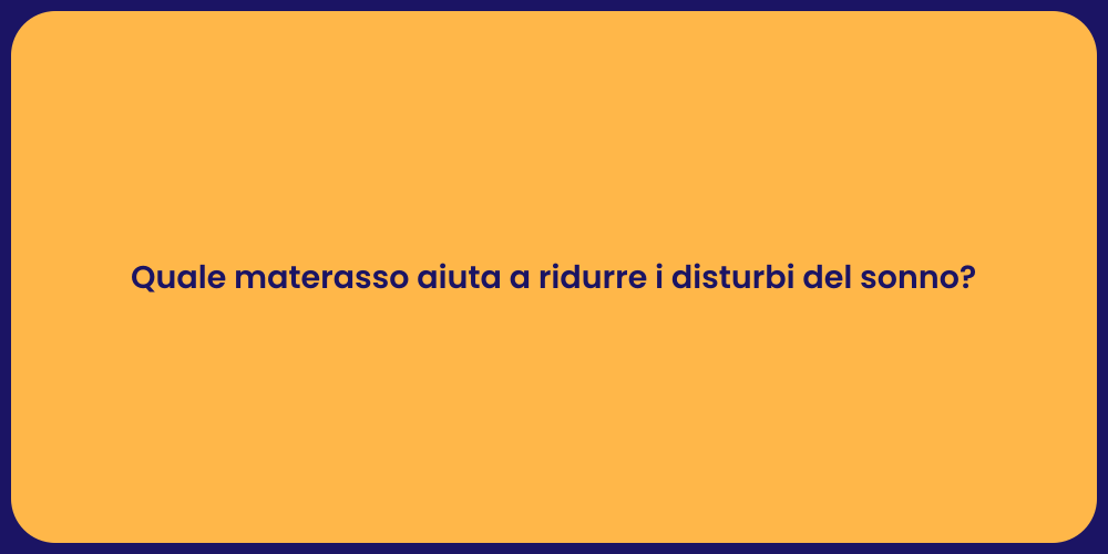 Quale materasso aiuta a ridurre i disturbi del sonno?