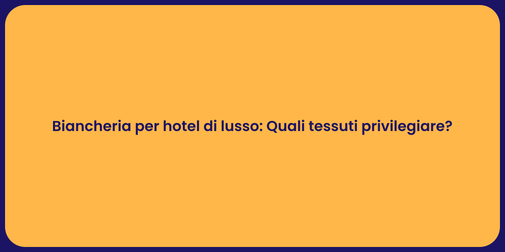 Biancheria per hotel di lusso: Quali tessuti privilegiare?