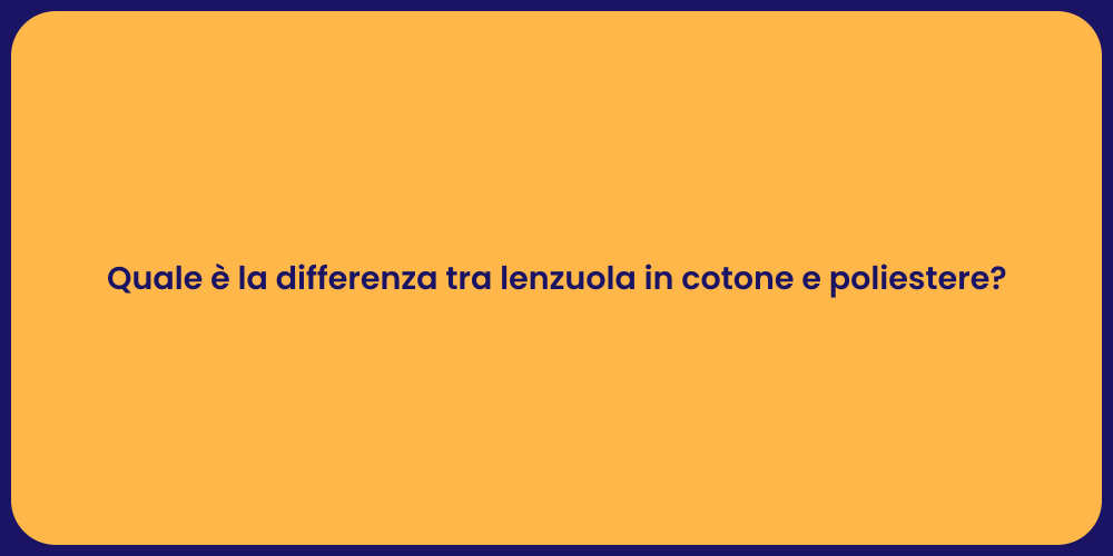 Quale è la differenza tra lenzuola in cotone e poliestere?