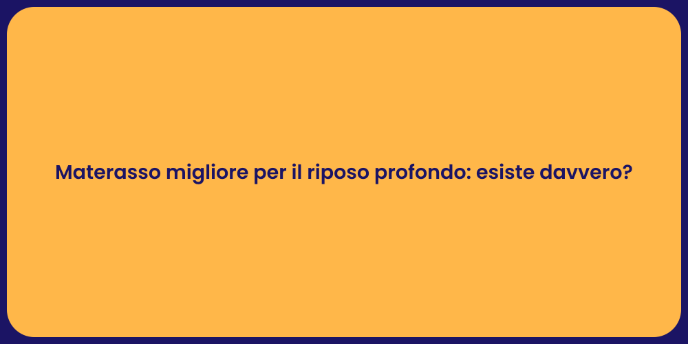 Materasso migliore per il riposo profondo: esiste davvero?