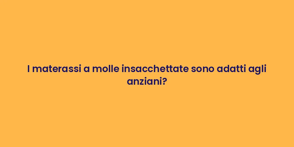 I materassi a molle insacchettate sono adatti agli anziani?