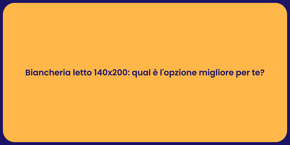 Biancheria letto 140x200: qual è l'opzione migliore per te?