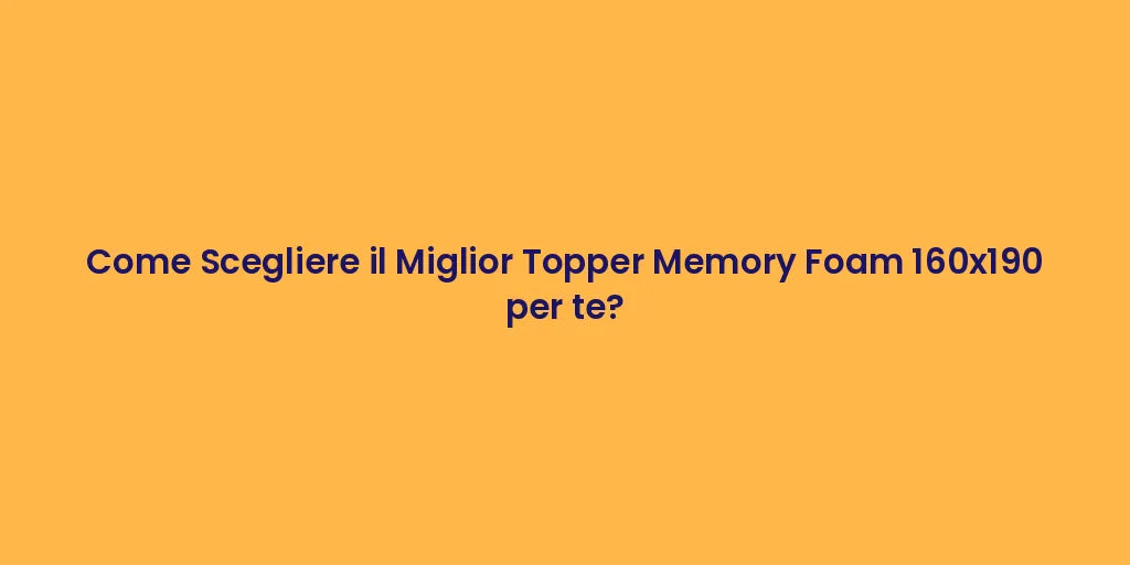 Come Scegliere il Miglior Topper Memory Foam 160x190 per te?