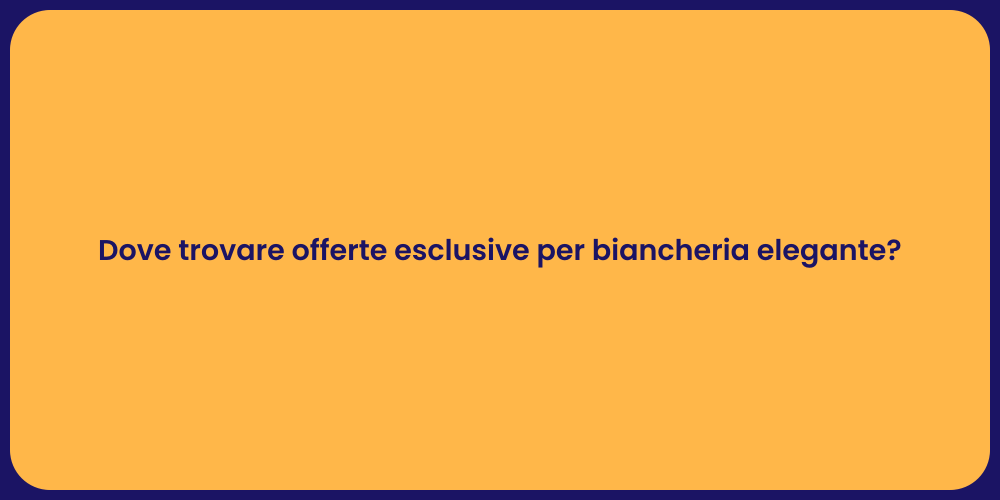 Dove trovare offerte esclusive per biancheria elegante?