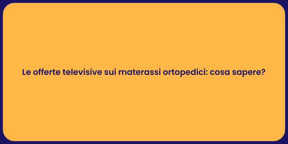 Le offerte televisive sui materassi ortopedici: cosa sapere?
