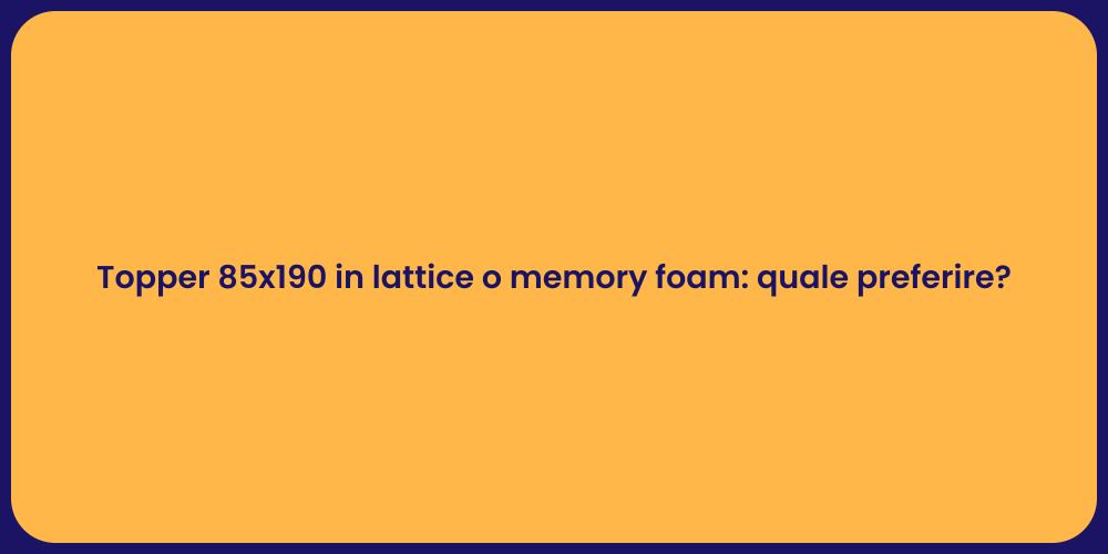 Topper 85x190 in lattice o memory foam: quale preferire?