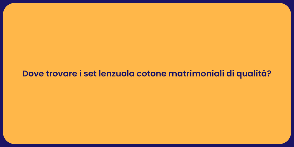 Dove trovare i set lenzuola cotone matrimoniali di qualità?
