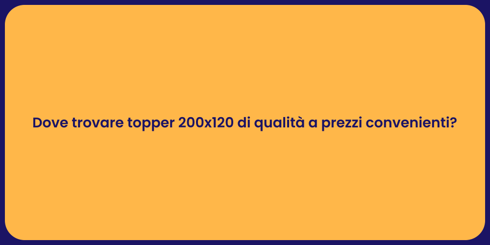Dove trovare topper 200x120 di qualità a prezzi convenienti?