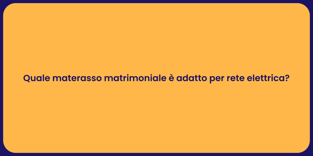Quale materasso matrimoniale è adatto per rete elettrica?