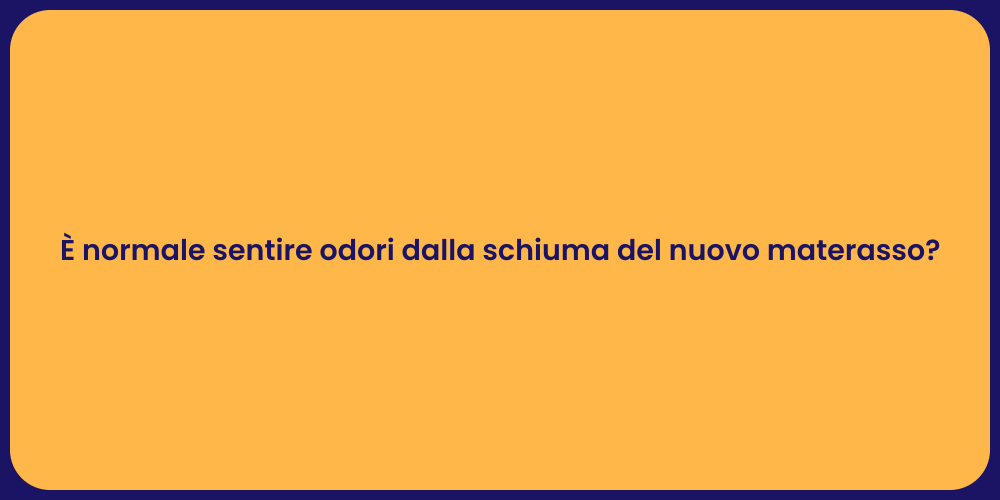 È normale sentire odori dalla schiuma del nuovo materasso?