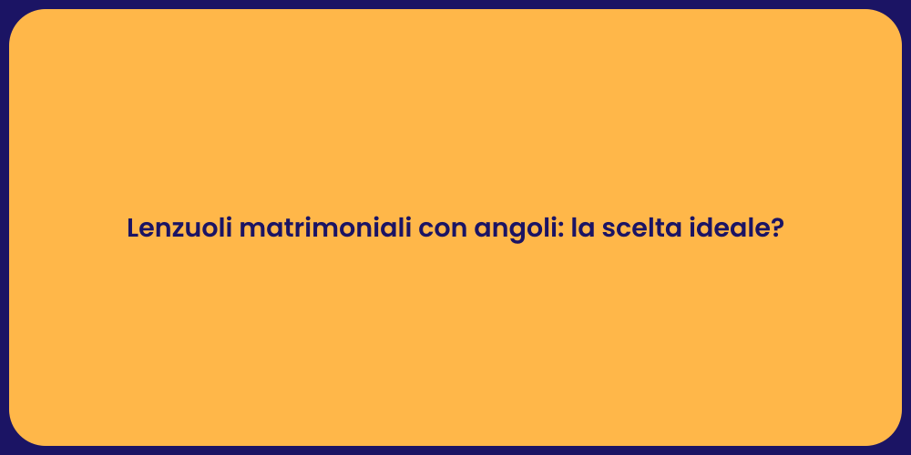 Lenzuoli matrimoniali con angoli: la scelta ideale?