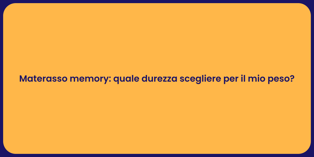 Materasso memory: quale durezza scegliere per il mio peso?