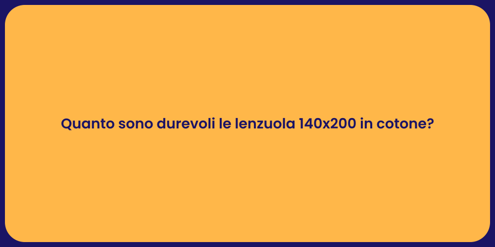 Quanto sono durevoli le lenzuola 140x200 in cotone?