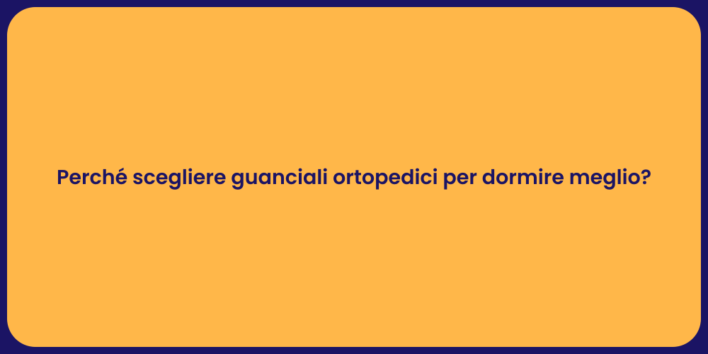 Perché scegliere guanciali ortopedici per dormire meglio?