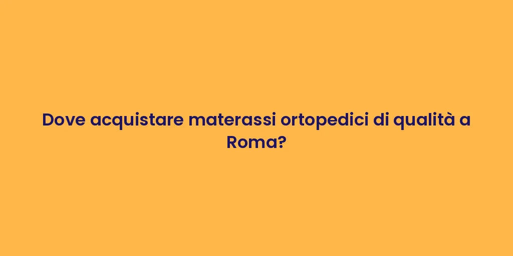Dove acquistare materassi ortopedici di qualità a Roma?