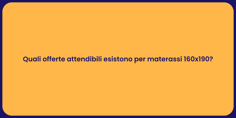 Quali offerte attendibili esistono per materassi 160x190?