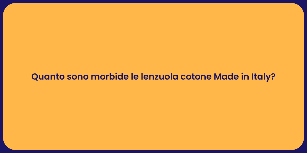 Quanto sono morbide le lenzuola cotone Made in Italy?