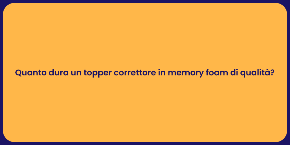Quanto dura un topper correttore in memory foam di qualità?