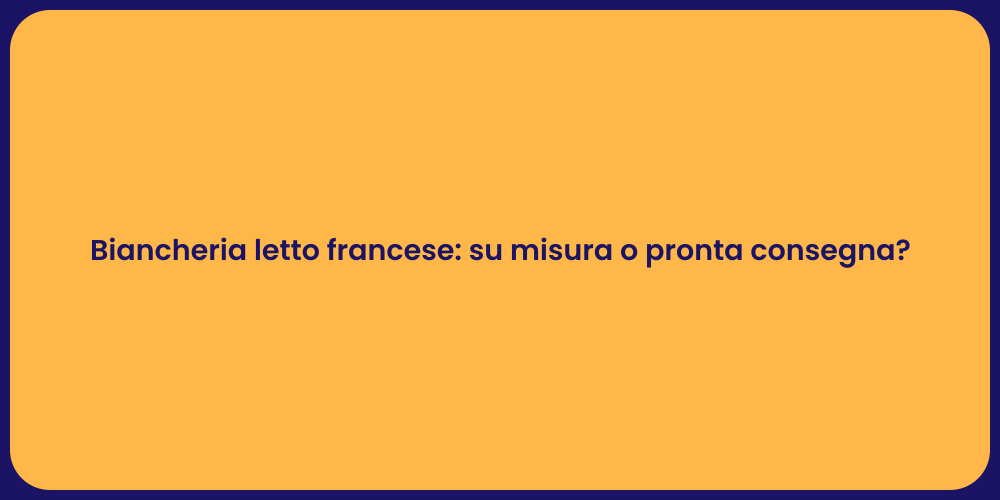 Biancheria letto francese: su misura o pronta consegna?