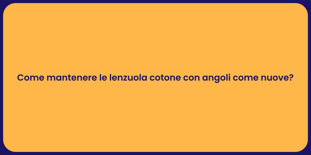 Come mantenere le lenzuola cotone con angoli come nuove?